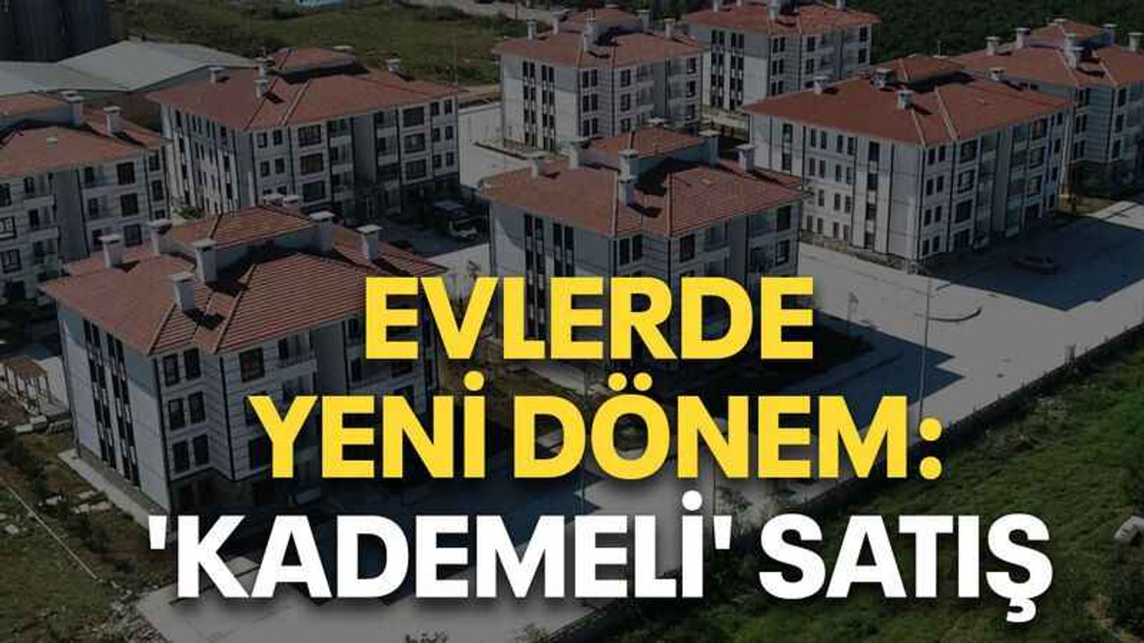 Evlerde yeni dönem: 'Kademeli' satış